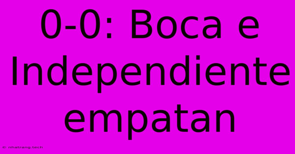 0-0: Boca E Independiente Empatan 0-0: Boca E Independiente Empatan