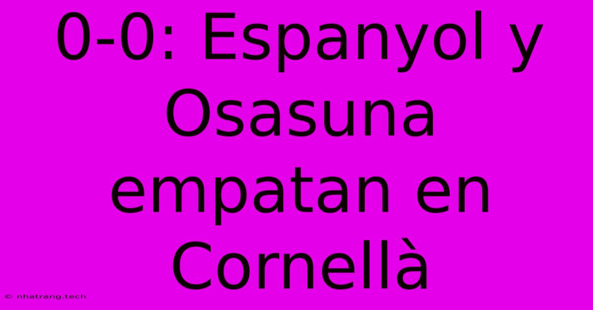 0-0: Espanyol Y Osasuna Empatan En Cornellร 0-0: Espanyol Y Osasuna Empatan En Cornellร