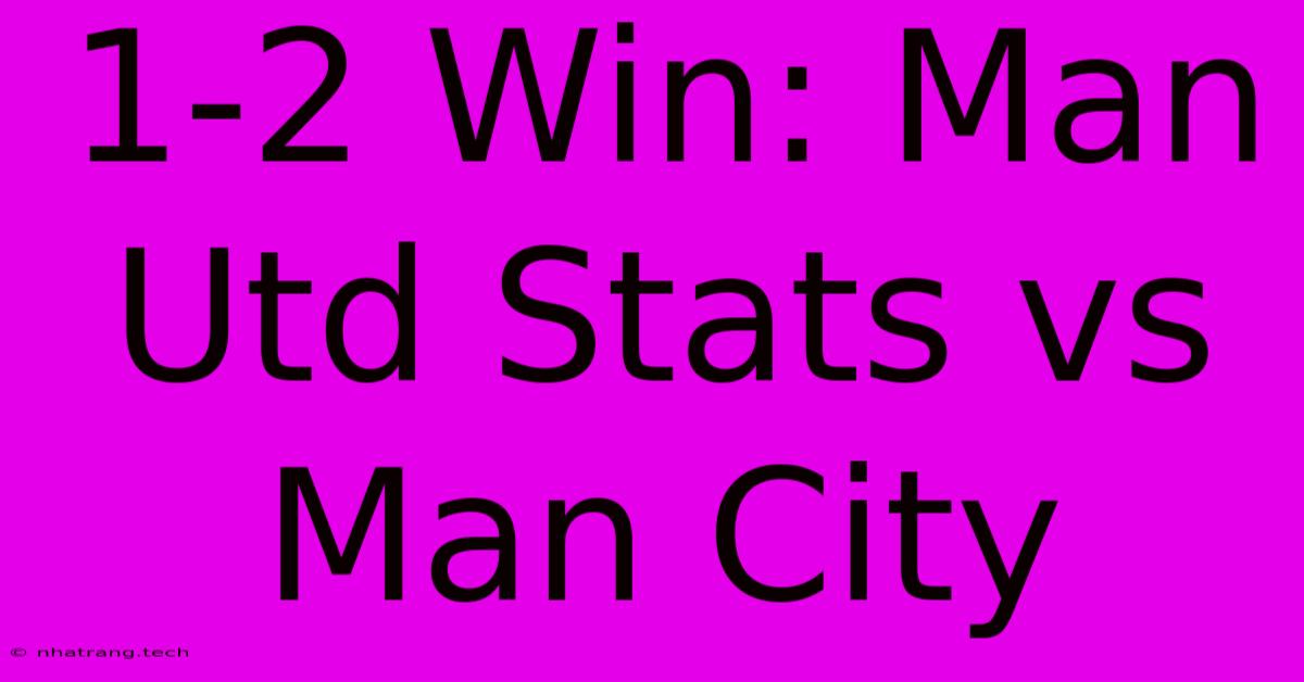 1-2 Win: Man Utd Stats Vs Man City 1-2 Win: Man Utd Stats Vs Man City