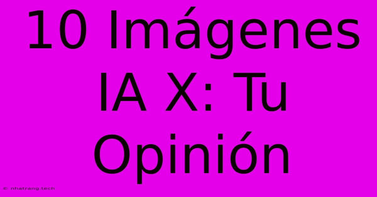 10 Im谩genes IA X: Tu Opini贸n 10 Im谩genes IA X: Tu Opini贸n