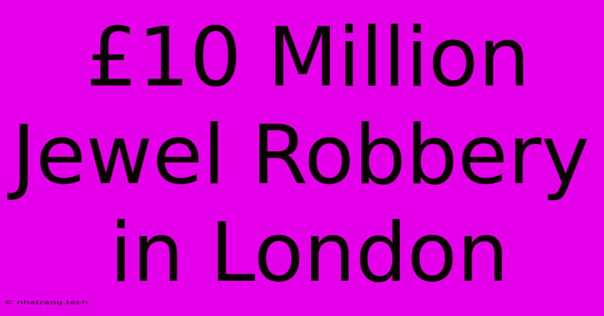 £10 Million Jewel Robbery In London