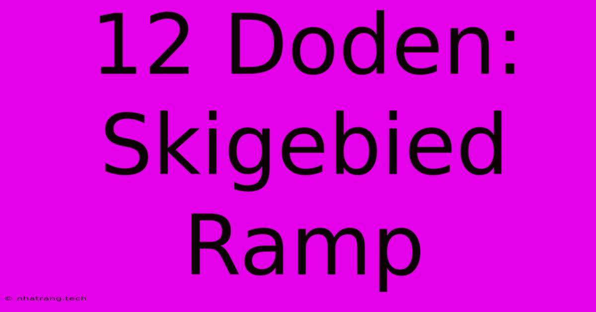 12 Doden: Skigebied Ramp 12 Doden: Skigebied Ramp