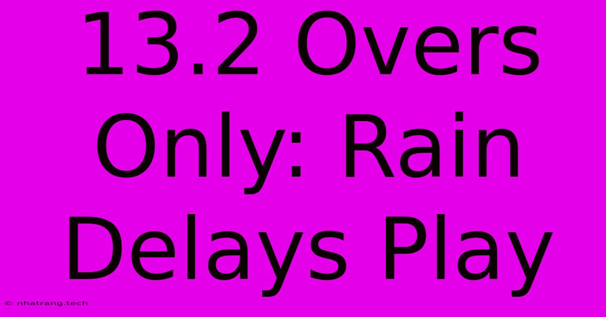13.2 Overs Only: Rain Delays Play 13.2 Overs Only: Rain Delays Play