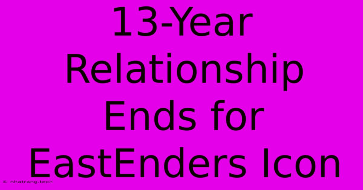13-Year Relationship Ends For EastEnders Icon 13-Year Relationship Ends For EastEnders Icon