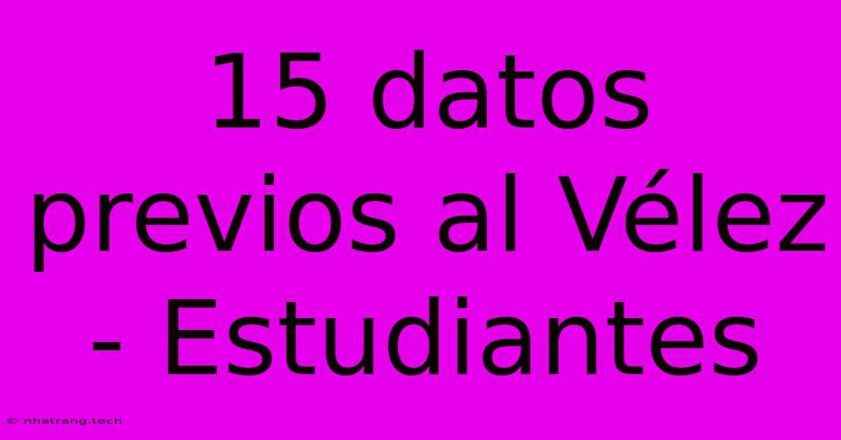 15 Datos Previos Al Vélez - Estudiantes 15 Datos Previos Al Vélez - Estudiantes