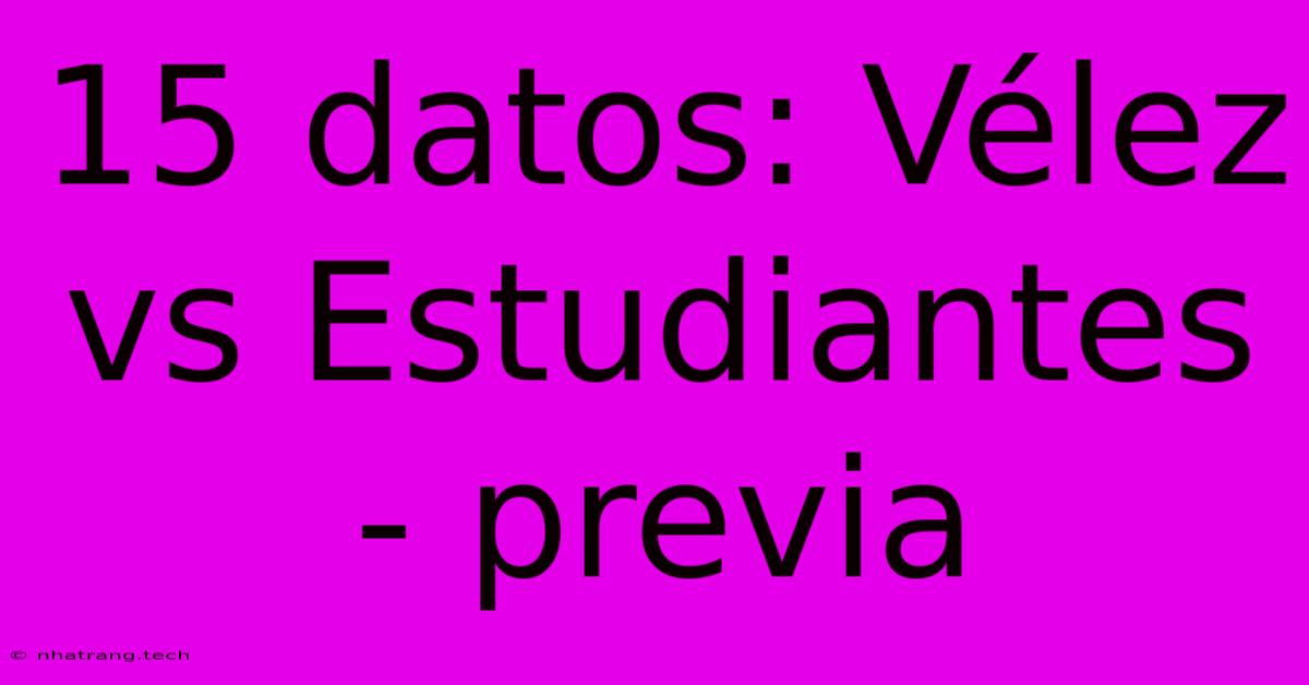15 Datos: Vรฉlez Vs Estudiantes - Previa 15 Datos: Vรฉlez Vs Estudiantes - Previa