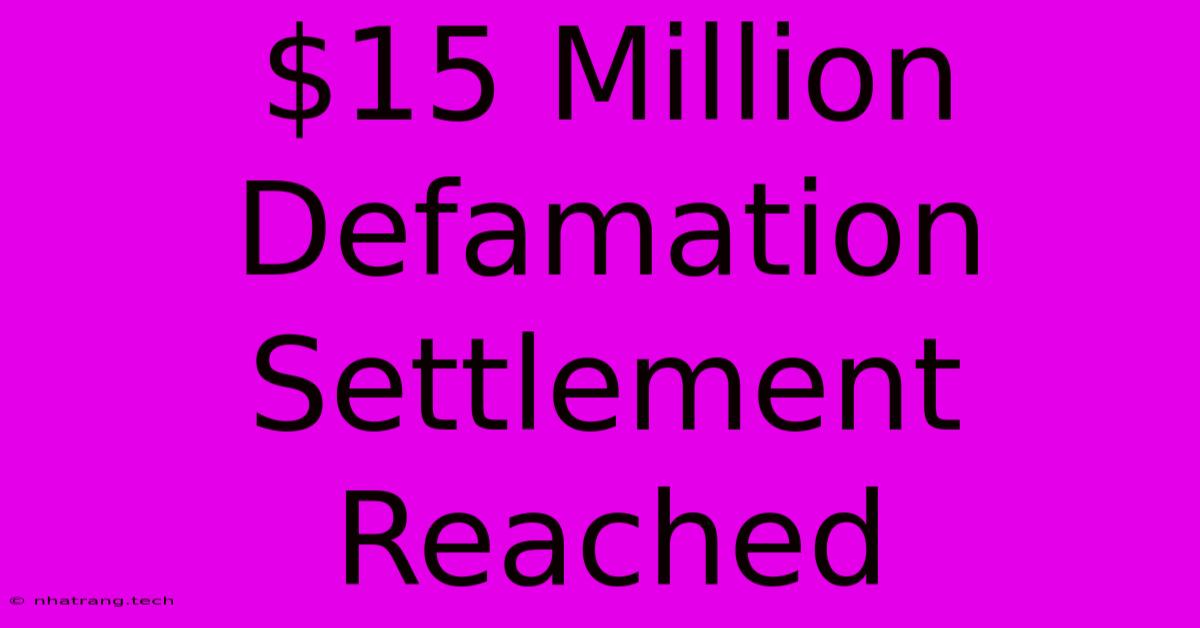 $15 Million Defamation Settlement Reached $15 Million Defamation Settlement Reached