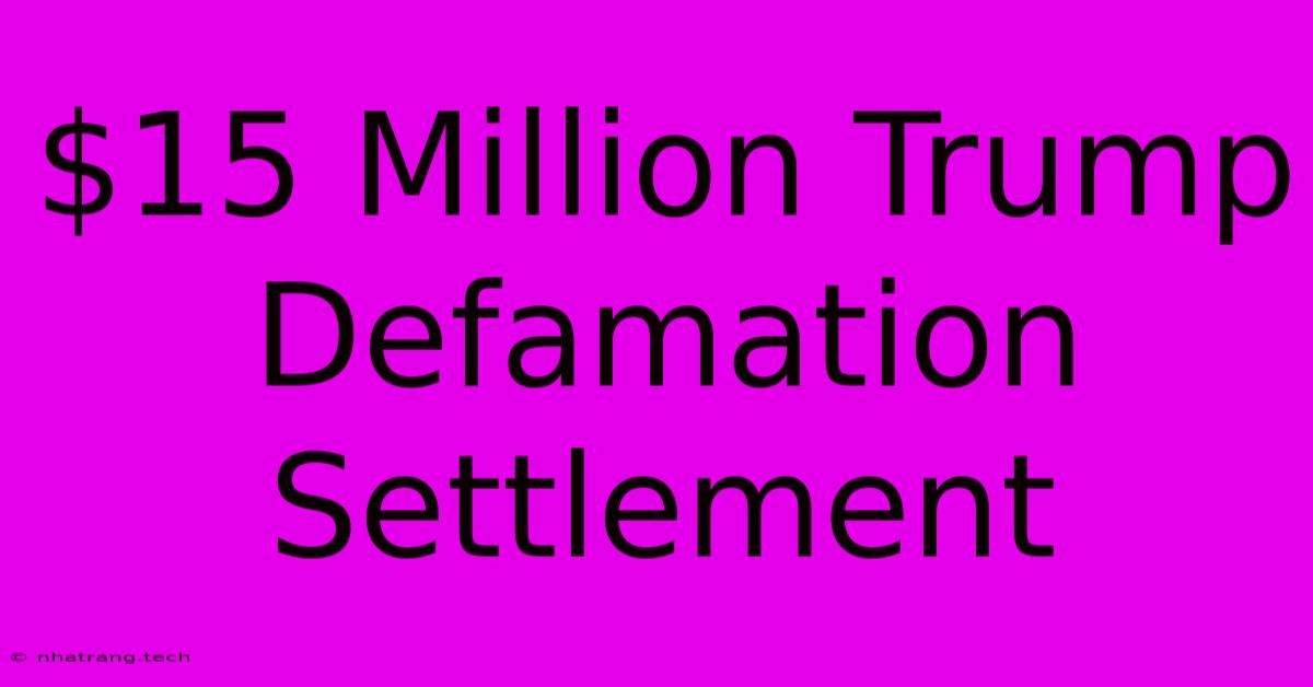 $15 Million Trump Defamation Settlement $15 Million Trump Defamation Settlement