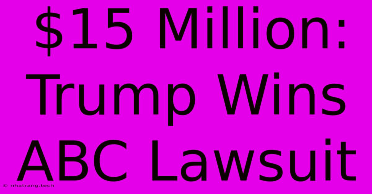 $15 Million: Trump Wins ABC Lawsuit $15 Million: Trump Wins ABC Lawsuit