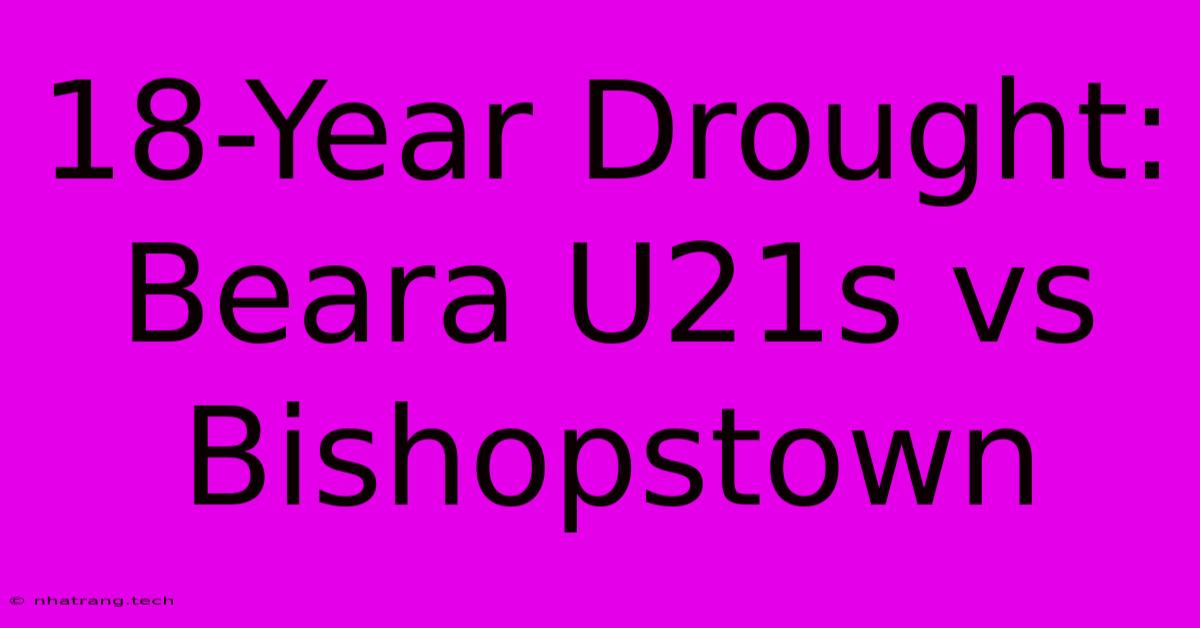 18-Year Drought: Beara U21s Vs Bishopstown 18-Year Drought: Beara U21s Vs Bishopstown