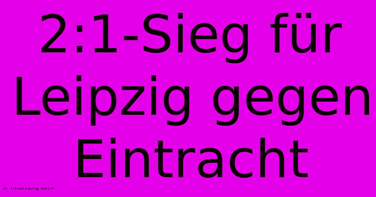 2:1-Sieg FΓΌr Leipzig Gegen Eintracht 2:1-Sieg FΓΌr Leipzig Gegen Eintracht