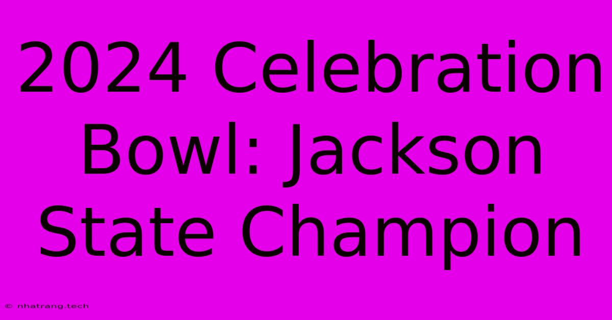 2024 Celebration Bowl: Jackson State Champion 2024 Celebration Bowl: Jackson State Champion