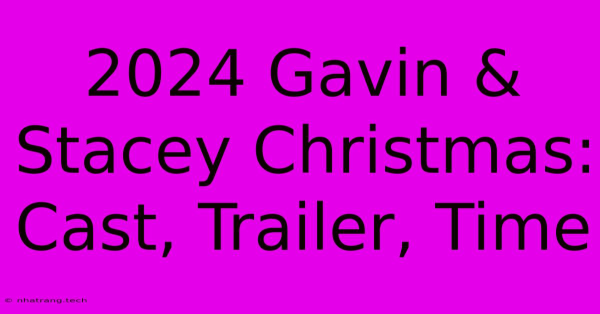 2024 Gavin & Stacey Christmas: Cast, Trailer, Time