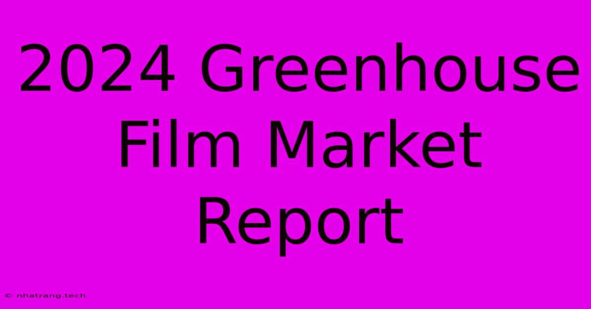 2024 Greenhouse Film Market Report 2024 Greenhouse Film Market Report