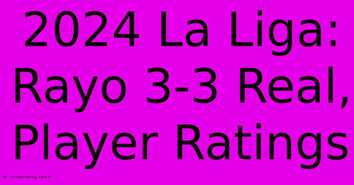 2024 La Liga: Rayo 3-3 Real, Player Ratings 2024 La Liga: Rayo 3-3 Real, Player Ratings