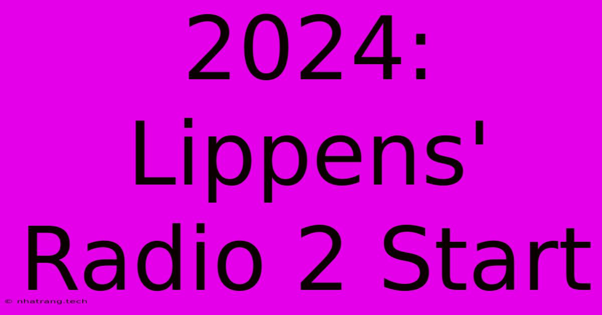 2024: Lippens' Radio 2 Start