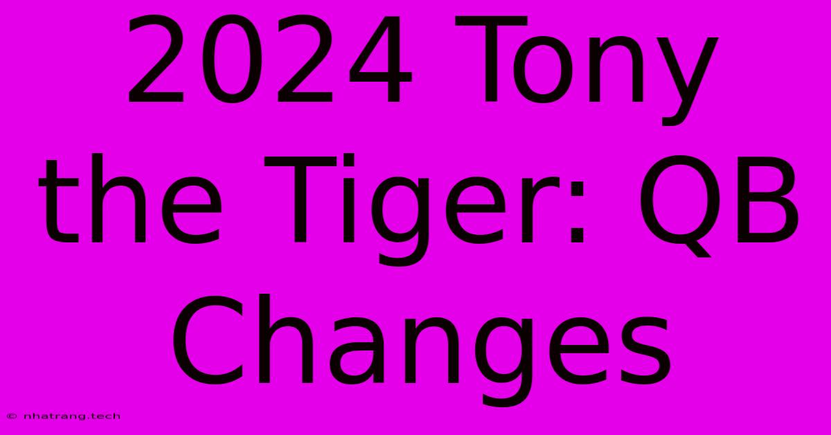 2024 Tony The Tiger: QB Changes