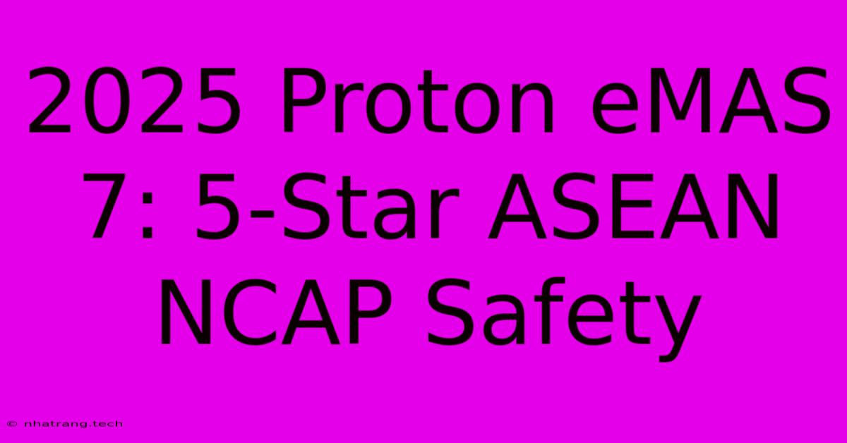 2025 Proton EMAS 7: 5-Star ASEAN NCAP Safety 2025 Proton EMAS 7: 5-Star ASEAN NCAP Safety