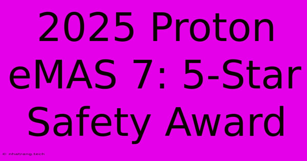2025 Proton EMAS 7: 5-Star Safety Award 2025 Proton EMAS 7: 5-Star Safety Award
