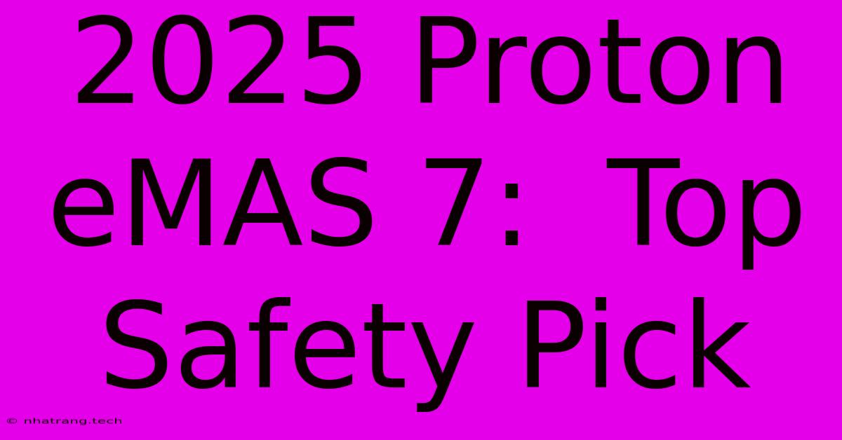 2025 Proton EMAS 7: Top Safety Pick 2025 Proton EMAS 7: Top Safety Pick