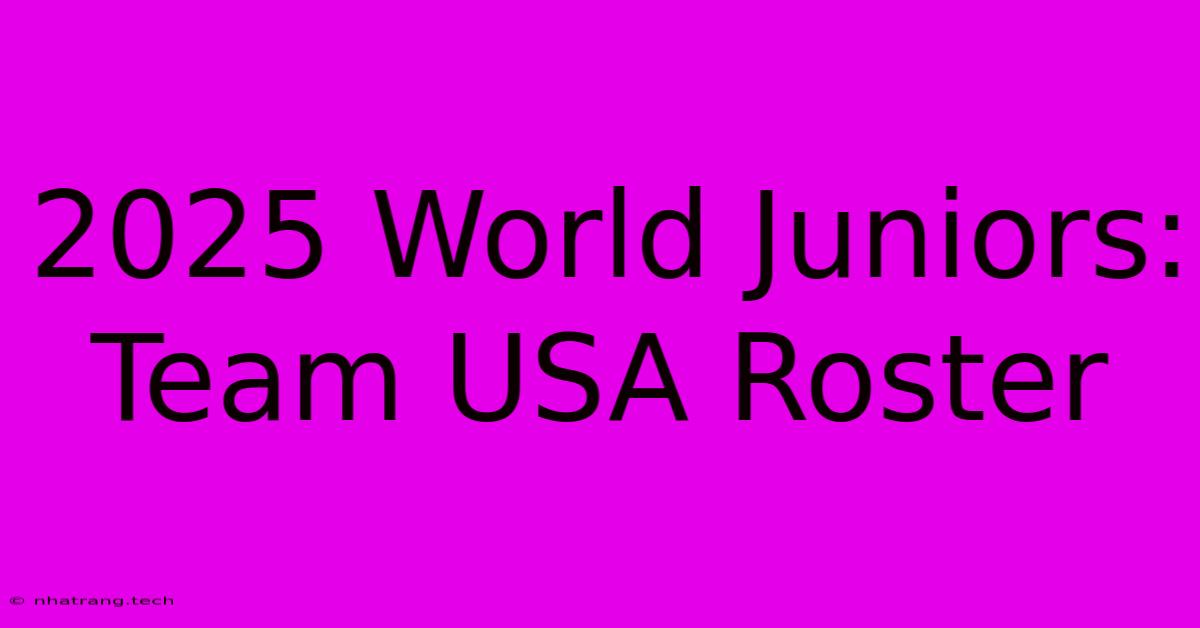 2025 World Juniors: Team USA Roster 2025 World Juniors: Team USA Roster