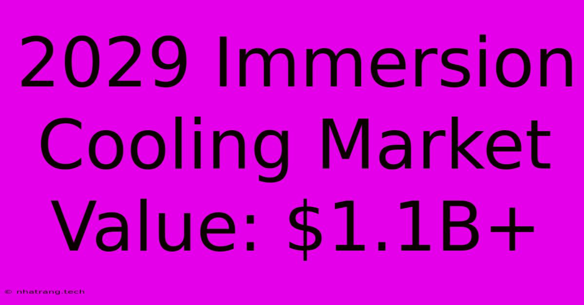 2029 Immersion Cooling Market Value: $1.1B+ 2029 Immersion Cooling Market Value: $1.1B+
