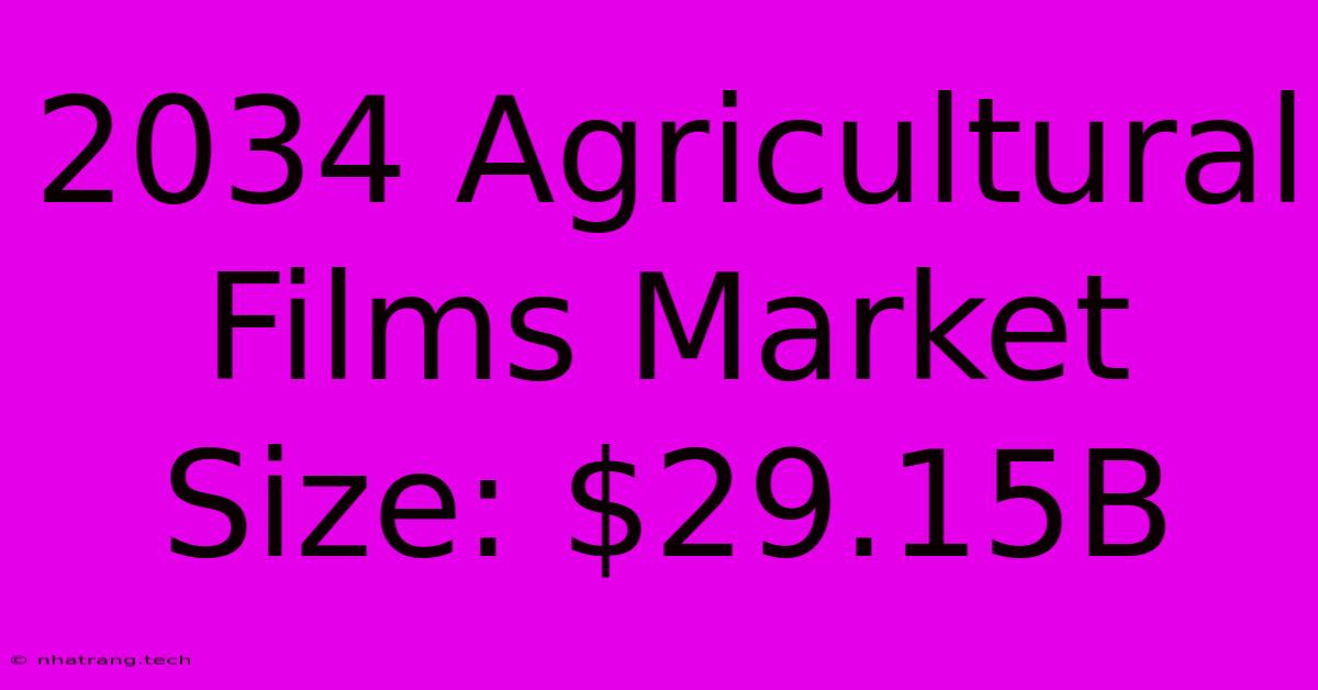 2034 Agricultural Films Market Size: $29.15B 2034 Agricultural Films Market Size: $29.15B