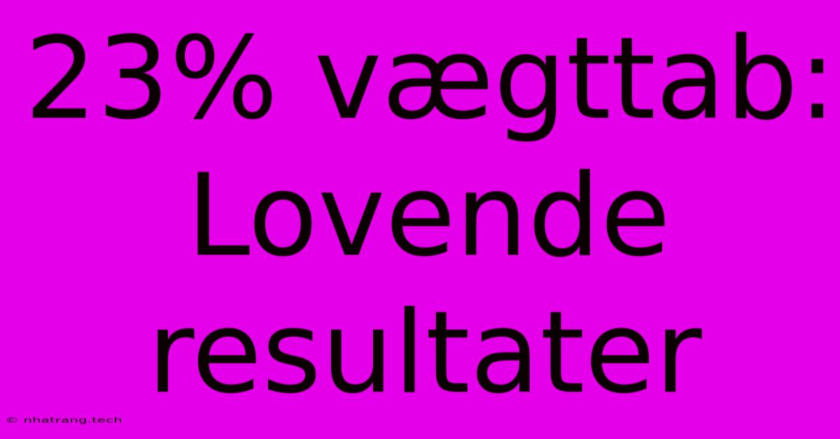 23% Vægttab: Lovende Resultater 23% Vægttab: Lovende Resultater