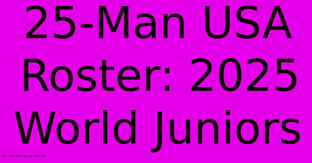 25-Man USA Roster: 2025 World Juniors 25-Man USA Roster: 2025 World Juniors