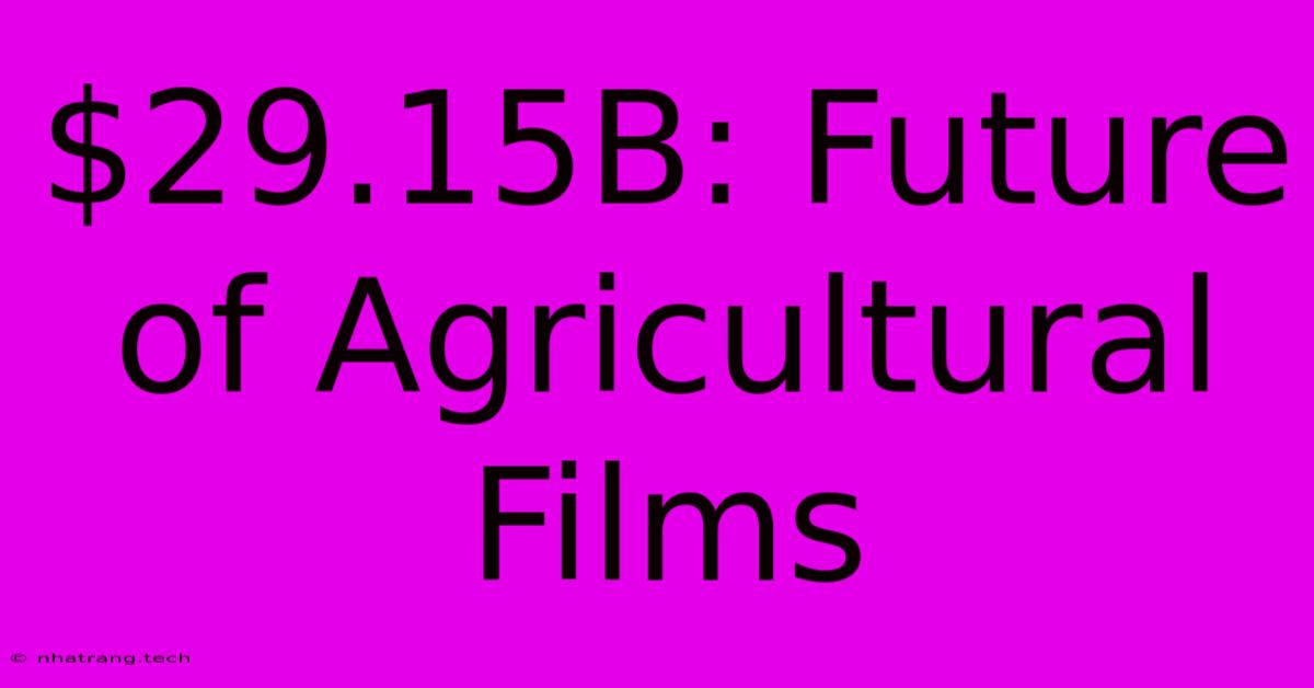 $29.15B: Future Of Agricultural Films $29.15B: Future Of Agricultural Films