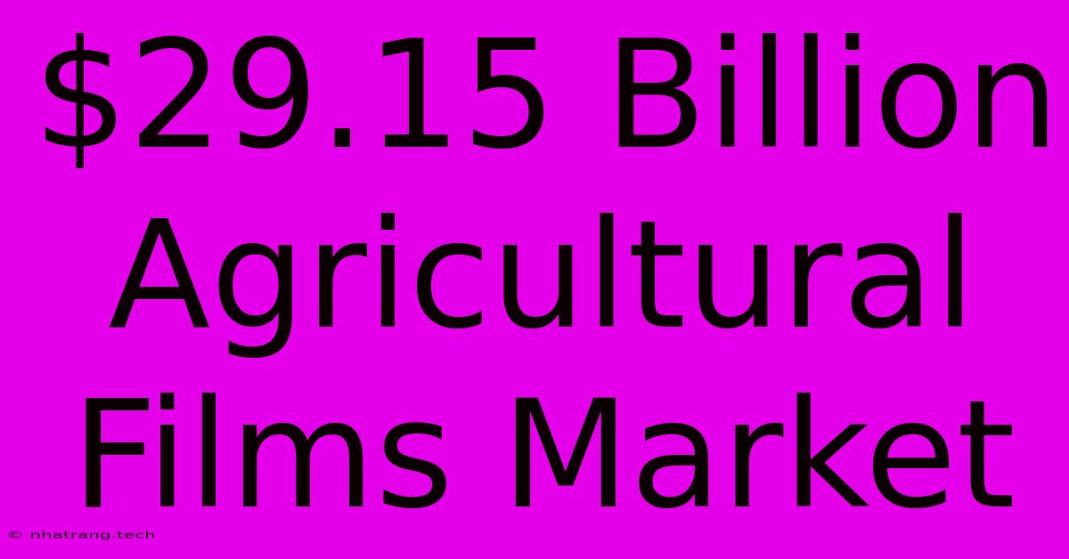 $29.15 Billion Agricultural Films Market
