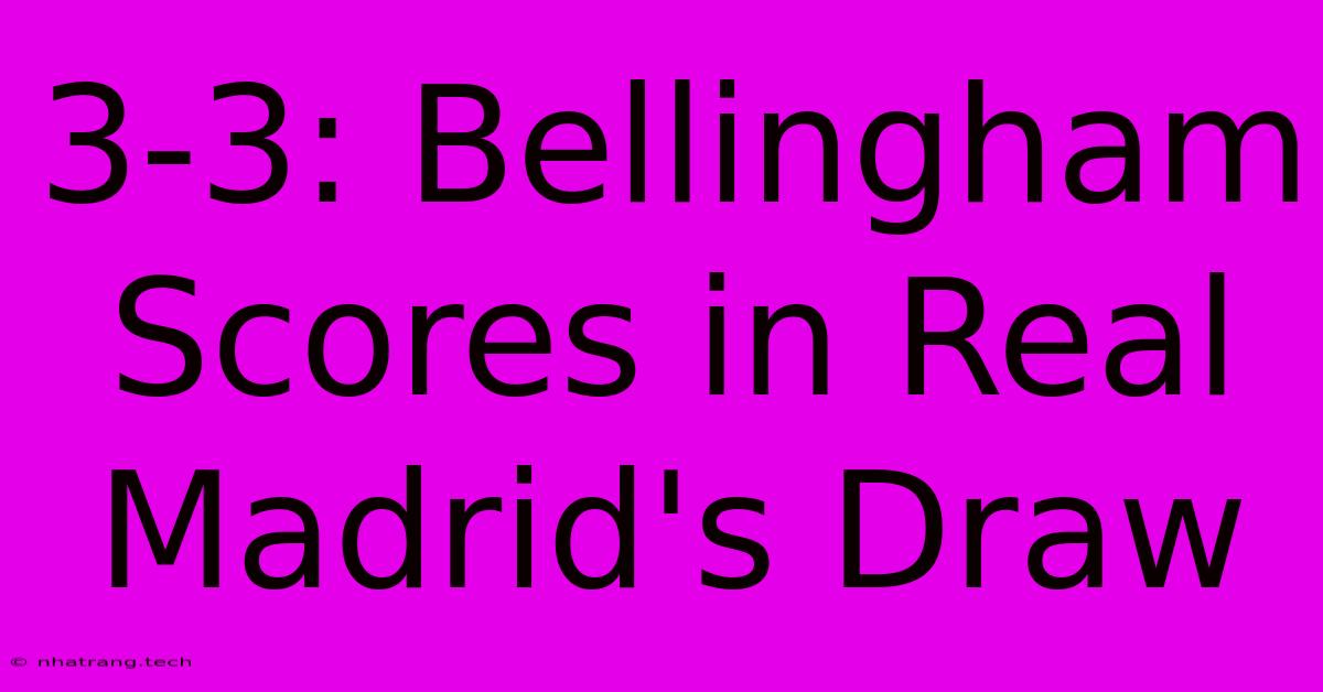3-3: Bellingham Scores In Real Madrid's Draw 3-3: Bellingham Scores In Real Madrid's Draw