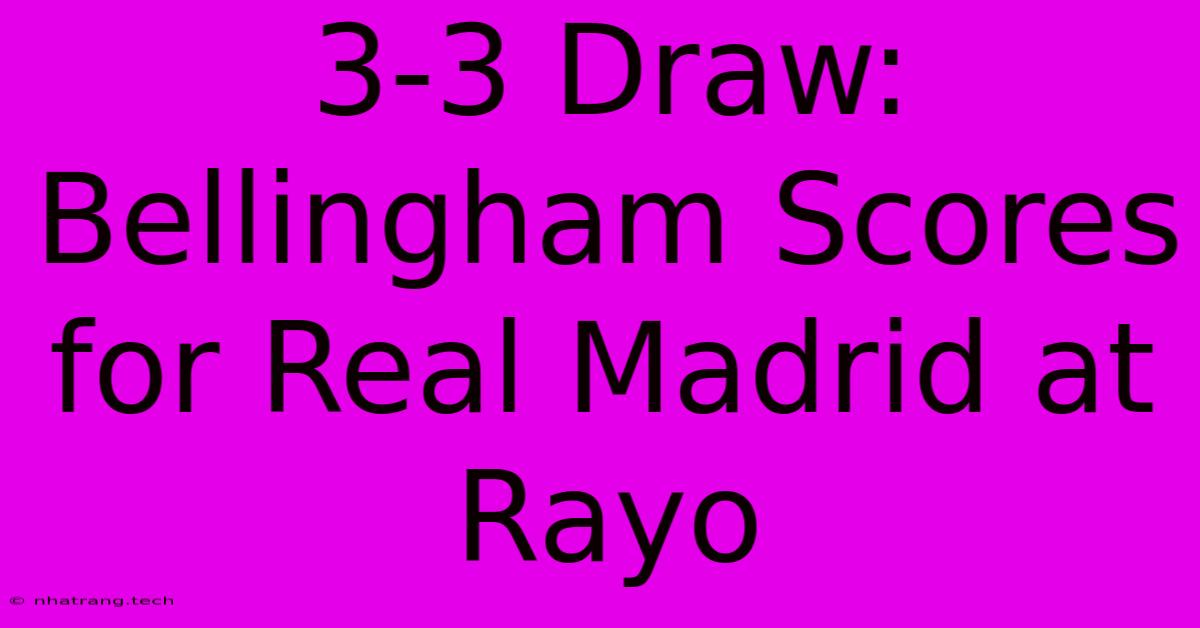 3-3 Draw: Bellingham Scores For Real Madrid At Rayo 3-3 Draw: Bellingham Scores For Real Madrid At Rayo