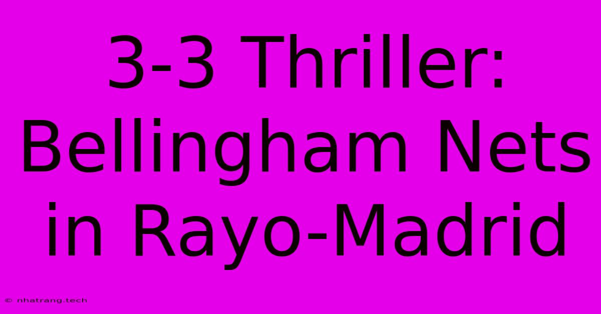 3-3 Thriller: Bellingham Nets In Rayo-Madrid 3-3 Thriller: Bellingham Nets In Rayo-Madrid