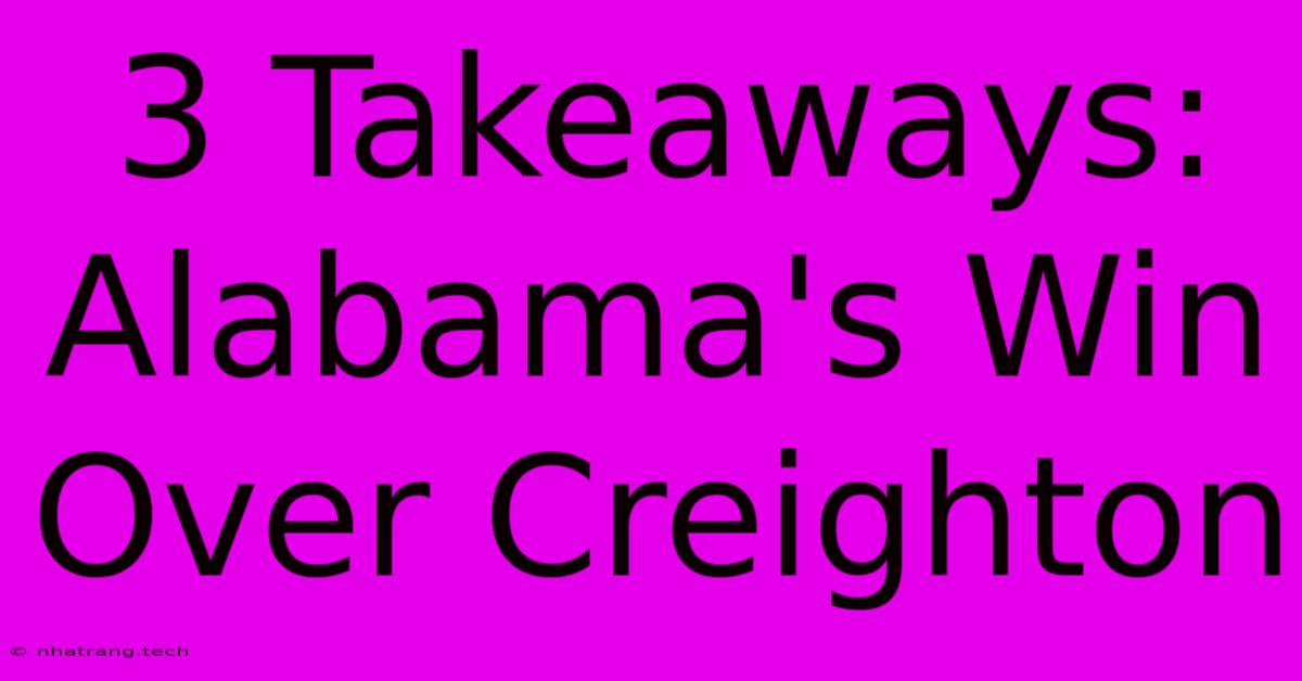 3 Takeaways: Alabama's Win Over Creighton 3 Takeaways: Alabama's Win Over Creighton