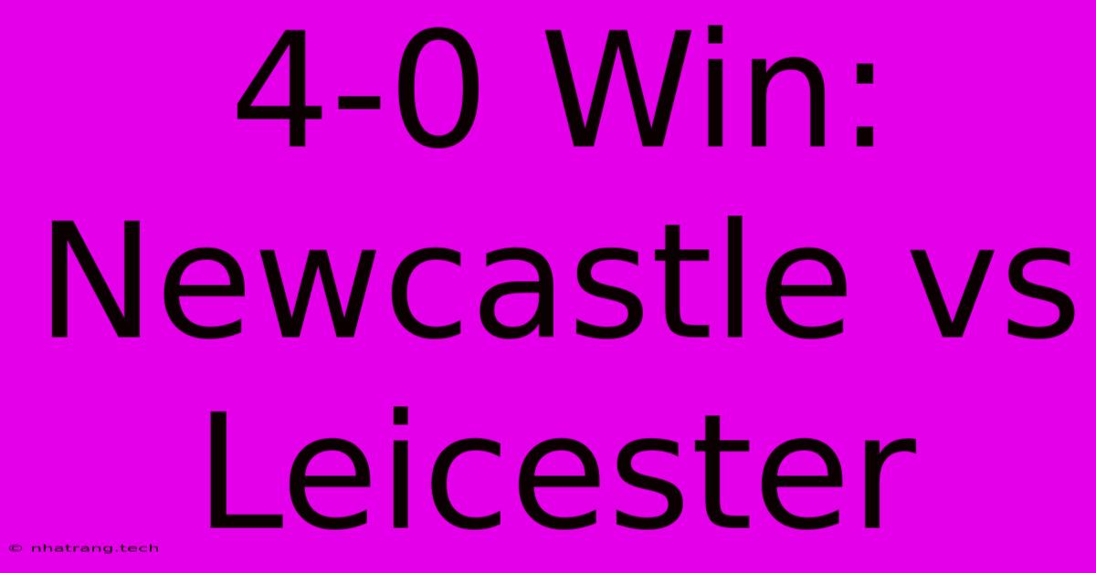 4-0 Win: Newcastle Vs Leicester 4-0 Win: Newcastle Vs Leicester