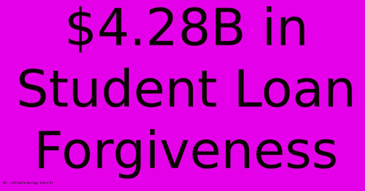 $4.28B In Student Loan Forgiveness $4.28B In Student Loan Forgiveness