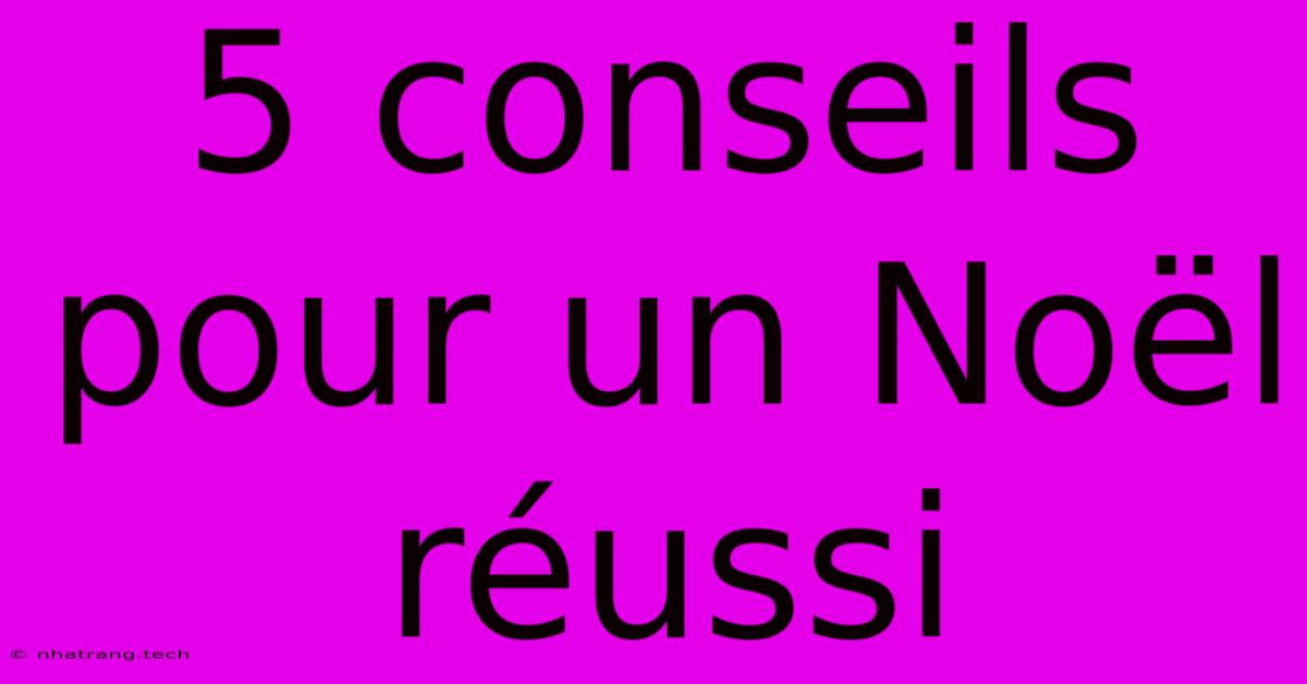 5 Conseils Pour Un Noël Réussi