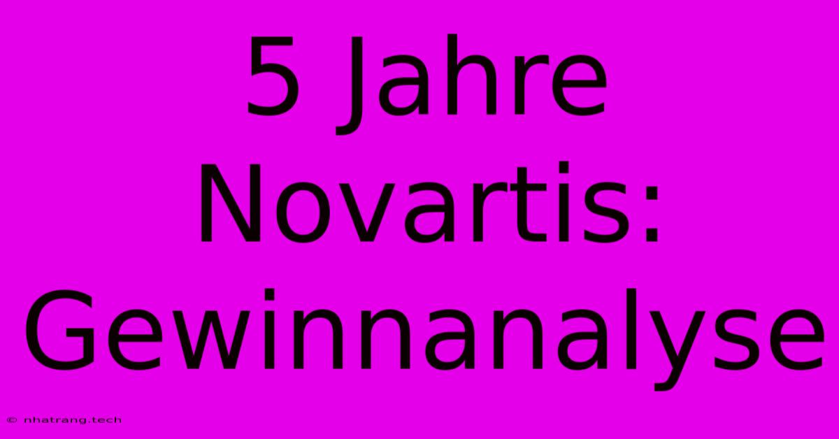 5 Jahre Novartis: Gewinnanalyse 5 Jahre Novartis: Gewinnanalyse