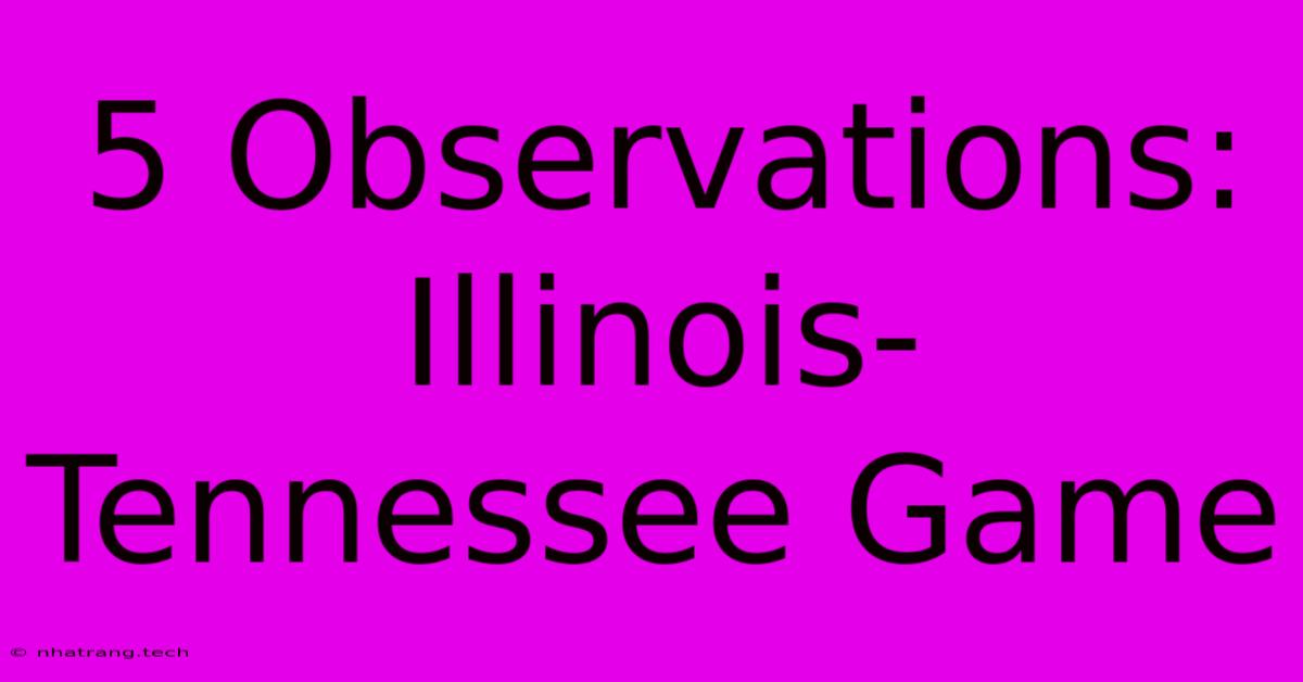 5 Observations: Illinois-Tennessee Game 5 Observations: Illinois-Tennessee Game