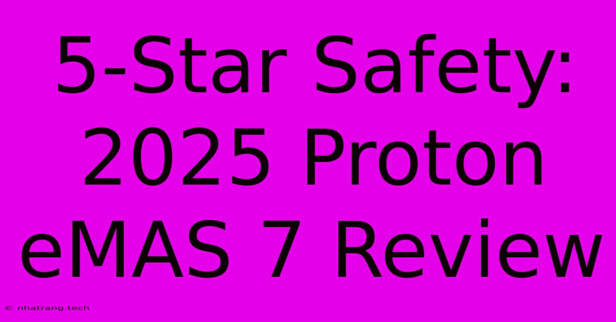 5-Star Safety: 2025 Proton EMAS 7 Review 5-Star Safety: 2025 Proton EMAS 7 Review