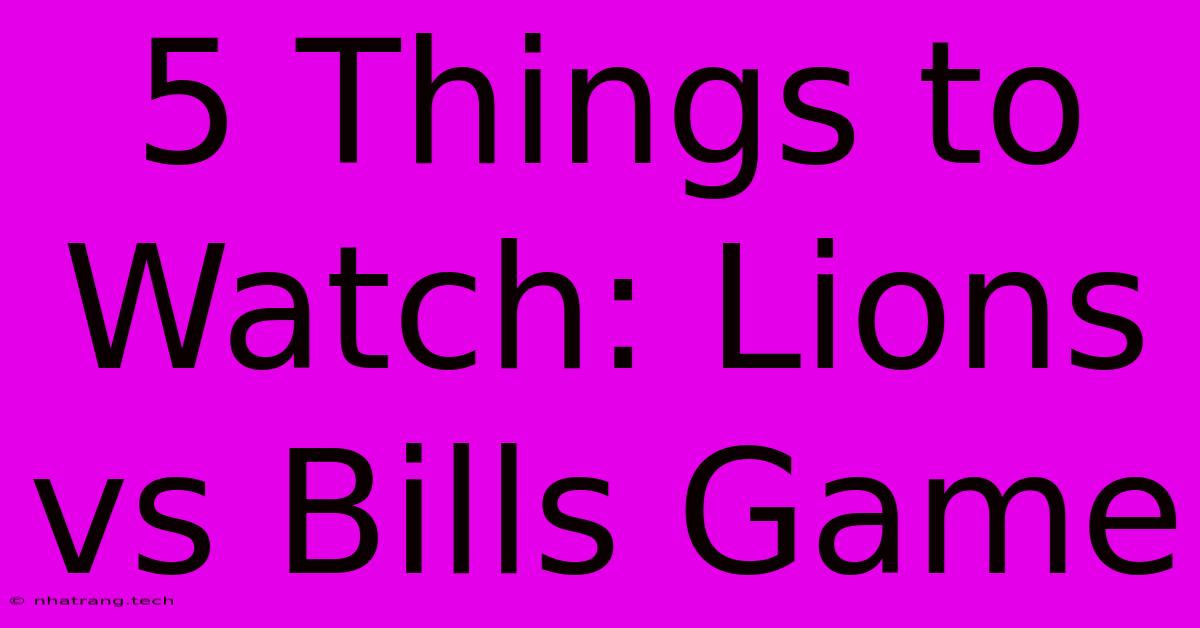 5 Things To Watch: Lions Vs Bills Game 5 Things To Watch: Lions Vs Bills Game