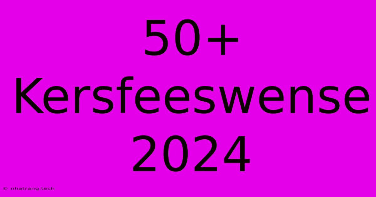 50+ Kersfeeswense 2024