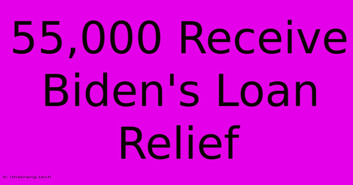 55,000 Receive Biden's Loan Relief 55,000 Receive Biden's Loan Relief
