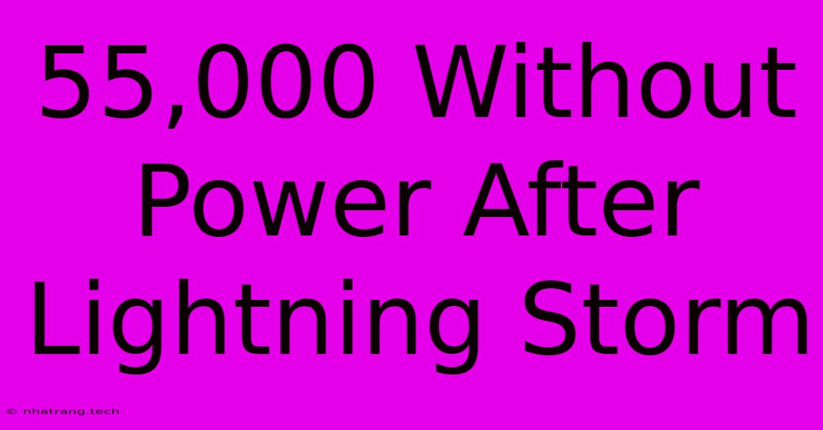 55,000 Without Power After Lightning Storm 55,000 Without Power After Lightning Storm