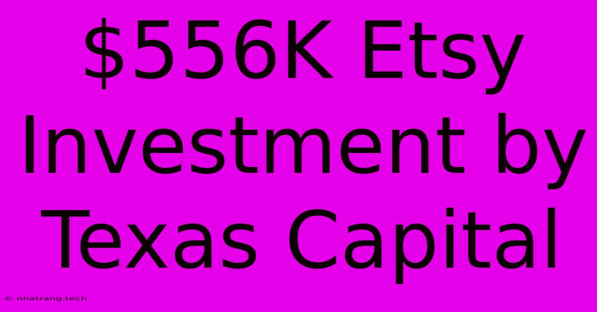 $556K Etsy Investment By Texas Capital $556K Etsy Investment By Texas Capital