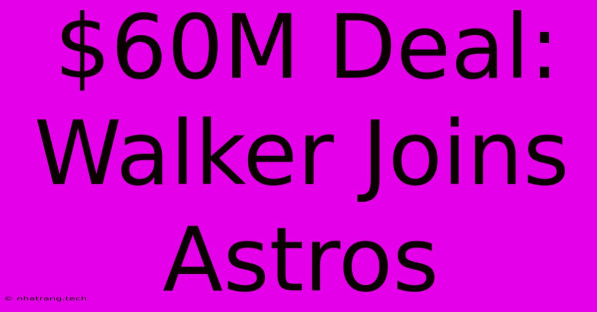 $60M Deal: Walker Joins Astros $60M Deal: Walker Joins Astros