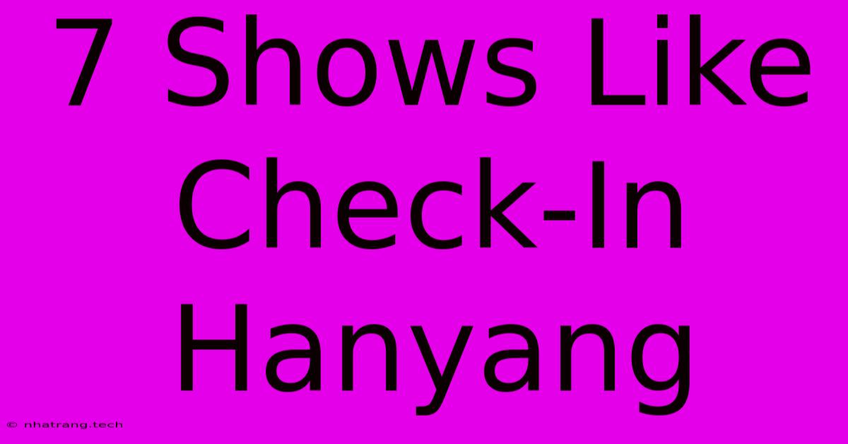 7 Shows Like Check-In Hanyang 7 Shows Like Check-In Hanyang