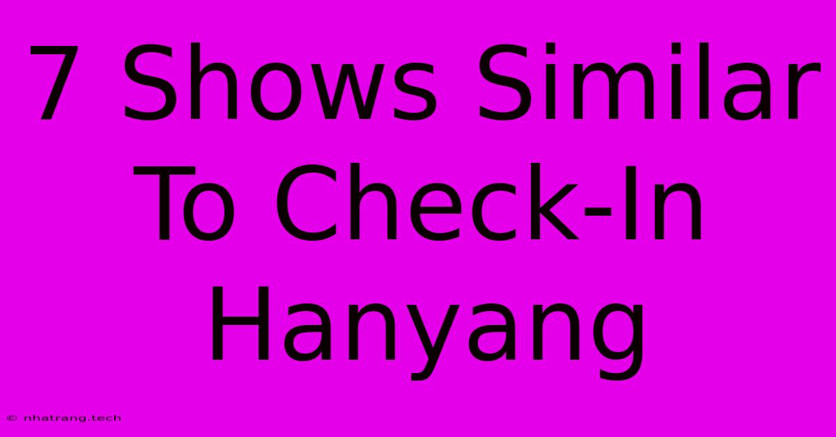 7 Shows Similar To Check-In Hanyang 7 Shows Similar To Check-In Hanyang