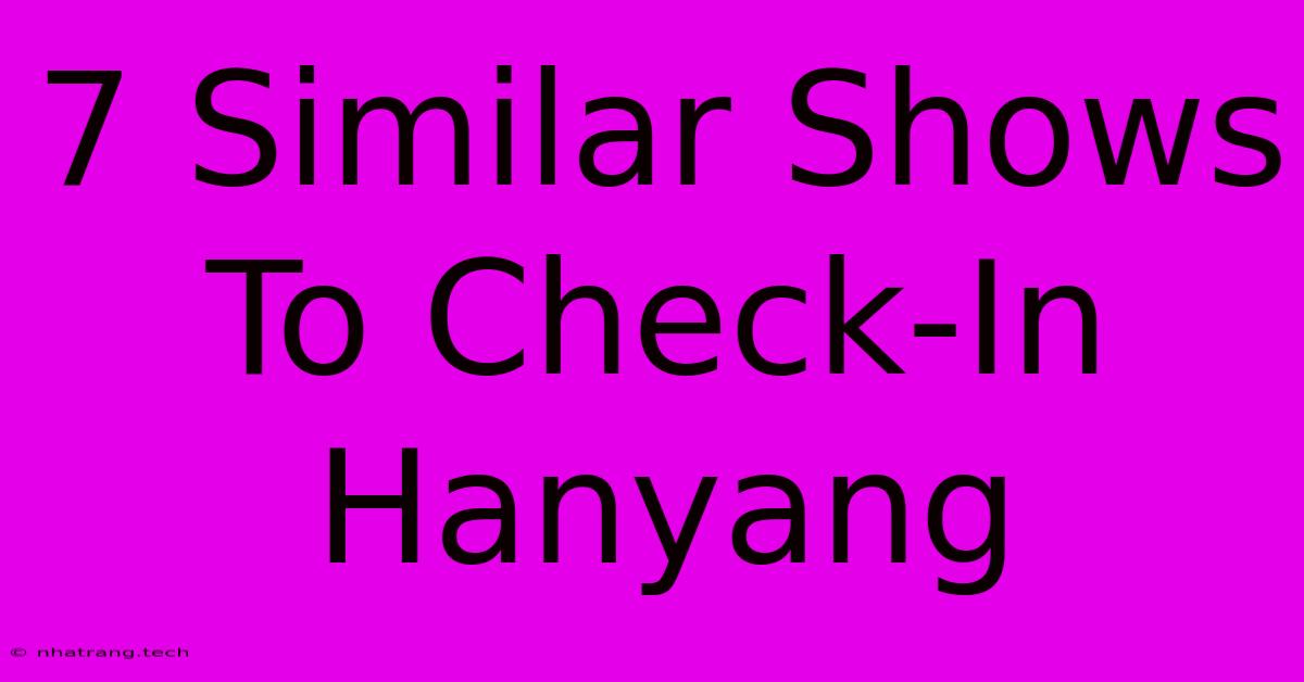 7 Similar Shows To Check-In Hanyang 7 Similar Shows To Check-In Hanyang